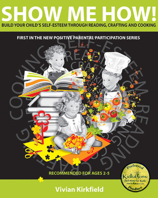Show Me How! Build Your Child's Self-Esteem Through Reading, Crafting and Cooking (Positive Parental Participation)