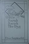 When Sarah Saved the Day by Elsie Singmaster When Sarah Saved the Day by Elsie Singmaster