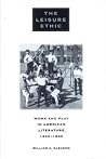 The Leisure Ethic: Work and Play in American Literature, 1840-1940 The Leisure Ethic: Work and Play in American Literature, 1840-1940
