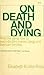 On Death And Dying by Elisabeth Kübler-Ross On Death And Dying by Elisabeth Kübler-Ross