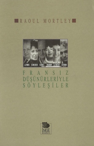 Fransız Düşünürleriyle Söyleşiler (E. Levinas, M. Schneider, M. Serres, L. Irigaray, M. Le Doeuff, J. Derrida)