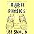 The Trouble With Physics: The Rise of String Theory, the Fall of a Science, and What Comes Next