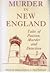 Murder in New England: Tales of Passion, Murder and Detection