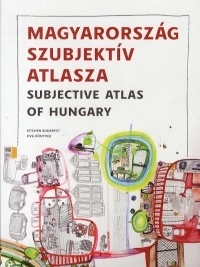 Magyarország szubjektív atlasza. Subjective Atlas of Hungary