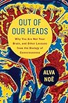 Out of Our Heads: Why You Are Not Your Brain, and Other Lessons from the Biology of Consciousness