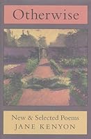 Otherwise: New and Selected Poems by Jane Kenyon