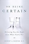 On Being Certain by Robert A. Burton