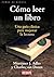 Cómo leer un libro: Una guía clásica para mejorar la lectura