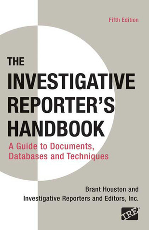 The Investigative Reporter's Handbook: A Guide to Documents, Databases, and Techniques (Paperback)