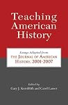 Teaching American History: Essays Adapted from The Journal of American History, 2001-2007 Teaching American History: Essays Adapted from The Journal of American History, 2001-2007