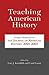 Teaching American History: Essays Adapted from The Journal of American History, 2001-2007