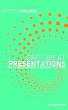 Give Great Presentations: How to speak confidently and make your point (Steps to Success) Give Great Presentations: How to speak confidently and make your point (Steps to Success)
