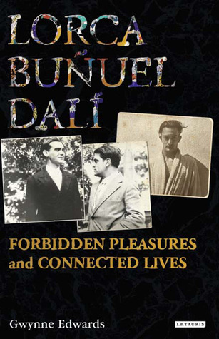 Lorca, Buñuel, Dalí: Forbidden Pleasures and Connected Lives (Hardcover)