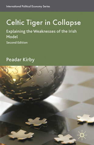 Celtic Tiger in Collapse: Explaining the Weaknesses of the Irish Model (International Political Economy Series)