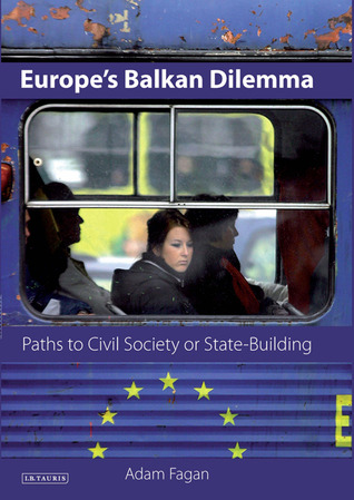 Europe's Balkan Dilemma: Paths to Civil Society or State-Building? (Library of European Studies)