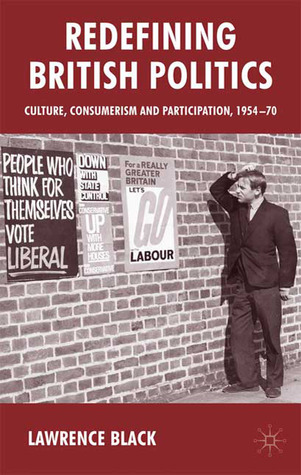 Redefining British Politics: Culture, Consumerism and Participation, 1954–70 (Hardcover)