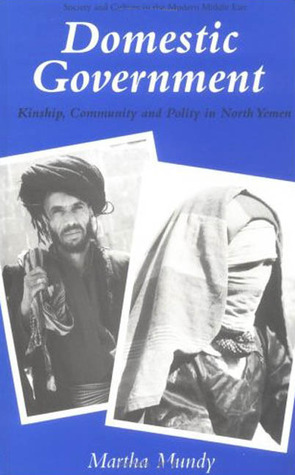 Domestic Government : Kinship, Community and Policy in North Yemen (Society and Culture in the Modern Middle East)