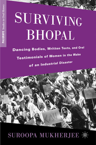 Surviving Bhopal: Dancing Bodies, Written Texts, and Oral Testimonials of Women in the Wake of an Industrial Disaster (Palgrave Studies in Oral History)