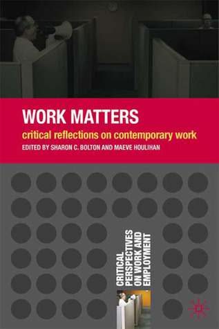 Work Matters: Critical Reflections on Contemporary Work (Critical Perspectives on Work and Employment, 7)