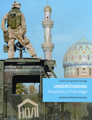 Understanding the Politics of Heritage (Understanding Global Heritage MUP)