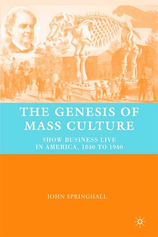 The Genesis of Mass Culture: Show Business Live in America, 1840 to 1940