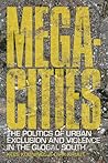 Megacities: The Politics of Urban Exclusion and Violence in the Global South Megacities: The Politics of Urban Exclusion and Violence in the Global South
