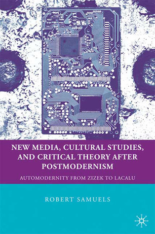 New Media, Cultural Studies, and Critical Theory after Postmodernism: Automodernity from Zizek to Laclau (Education, Psychoanalysis, and Social Transformation)