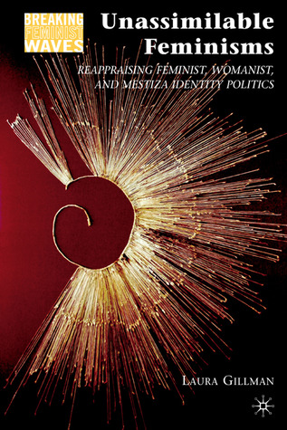 Unassimilable Feminisms: Reappraising Feminist, Womanist, and Mestiza Identity Politics (Breaking Feminist Waves)