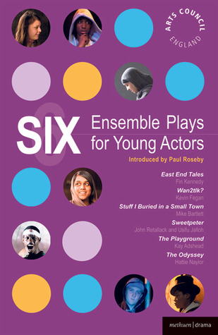 Six Ensemble Plays for Young Actors: East End Tales; The Odyssey; The Playground; Stuff I Buried in a Small Town; Sweetpeter; Wan2tlk?