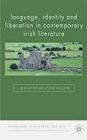 Language, Identity and Liberation in Contemporary Irish Literature (Language, Discourse, Society) Language, Identity and Liberation in Contemporary Irish Literature (Language, Discourse, Society)