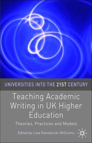 Teaching Academic Writing in UK Higher Education: Theories, Practices and Models (Universities into the 21st Century, 16)