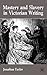 Mastery and Slavery in Victorian Writing