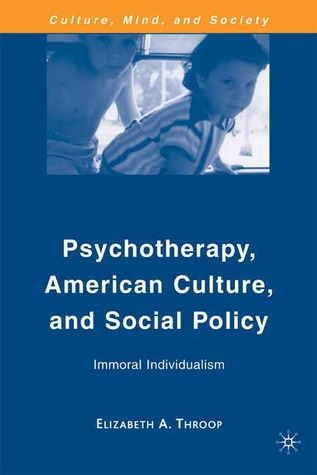 Psychotherapy, American Culture, and Social Policy: Immoral Individualism (Culture, Mind, and Society)