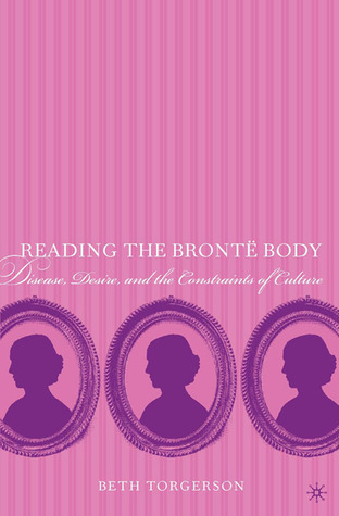 Reading the Brontë Body: Disease, Desire and the Constraints of Culture (Paperback)
