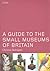 A Guide to the Small Museums of Britain