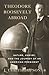 Theodore Roosevelt Abroad: Nature, Empire, and the Journey of an American President