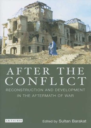 After the Conflict: Reconstructions and Redevelopment in the Aftermath of War (International Library of War Studies)