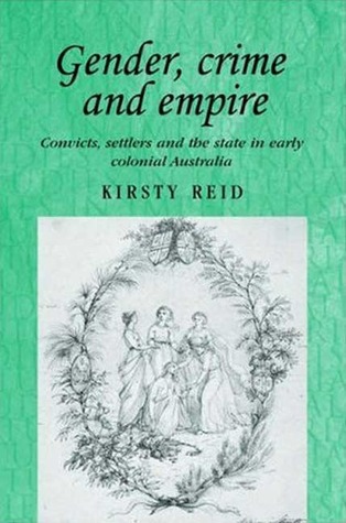 Gender, Crime and Empire: Convicts, Settlers and the State in Early Colonial Australia (Studies in Imperialism)