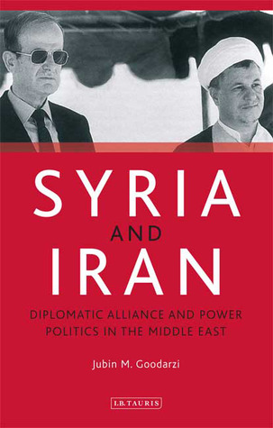 Syria and Iran: Diplomatic Alliance and Power Politics in the Middle East (Library of Modern Middle East Studies)