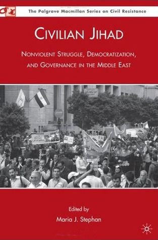 Civilian Jihad: Nonviolent Struggle, Democratization, and Governance in the Middle East (The Palgrave Macmillan Series on Civil Resistance)