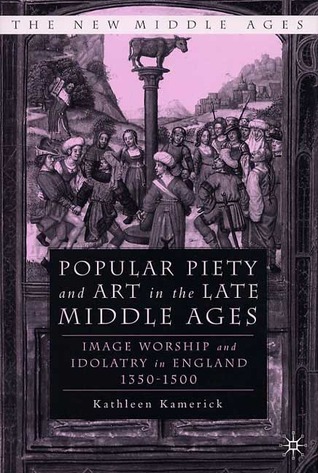 Popular Piety And Art In The Late Middle Ages: Image Worship and Idolatry in England 1350-1500 (Hardcover)