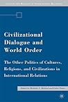 Civilizational Dialogue and World Order: The Other Politics of Cultures, Religions, and Civilizations in International Relations (Culture and Religion in International Relations)
