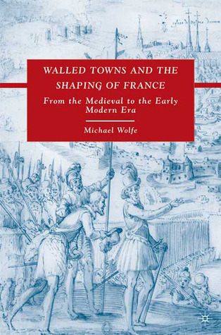 Walled Towns and the Shaping of France: From the Medieval to the Early Modern Era