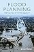 Flood Planning: The Politics of Water Security (International Library of Political Studies)