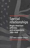 Special Relationships: Anglo-American Affinities and Antagonisms 1854-1936 Special Relationships: Anglo-American Affinities and Antagonisms 1854-1936