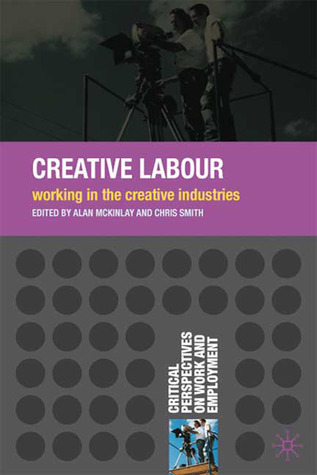 Creative Labour: Working in the Creative Industries (Critical Perspectives on Work and Employment, 15)