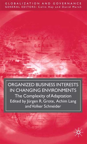 Organized Business Interests in Changing Environments: The Complexity of Adaptation (Globalization and Governance)