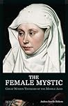 The Female Mystic: Great Women Thinkers of the Middle Ages (International Library of Historical Studies)