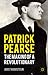 Patrick Pearse: The Making of a Revolutionary