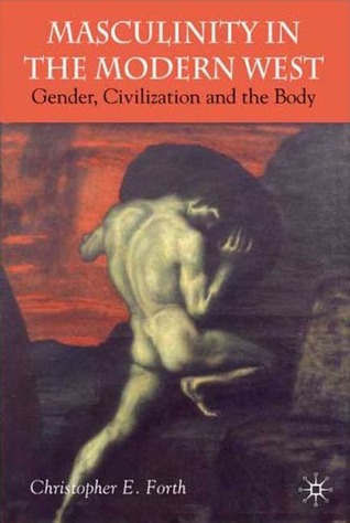 Masculinity in the Modern West: Gender, Civilization and the Body (Paperback)